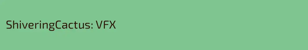 ShiveringCactus: VFX